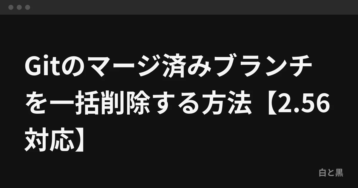 Gitのマージ済みブランチを一括削除する方法【2.56対応】